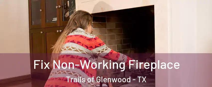 Fix Non-Working Fireplace Trails of Glenwood - TX