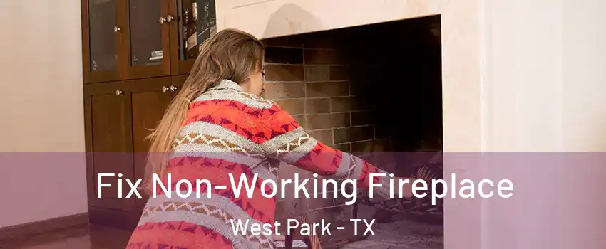 Fix Non-Working Fireplace West Park - TX