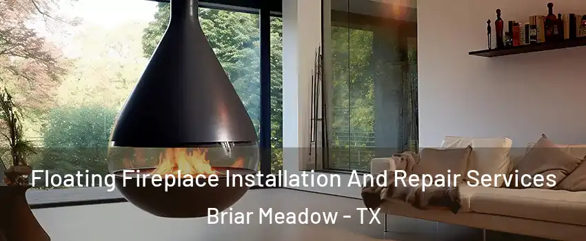 Floating Fireplace Installation And Repair Services Briar Meadow - TX