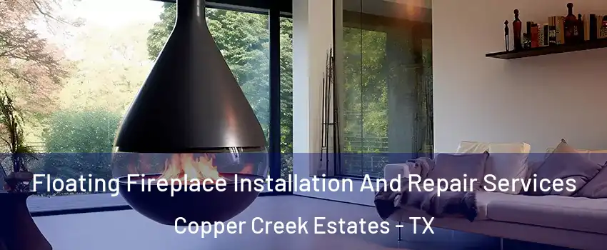 Floating Fireplace Installation And Repair Services Copper Creek Estates - TX