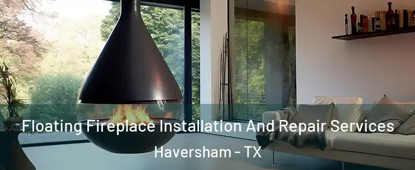 Floating Fireplace Installation And Repair Services Haversham - TX