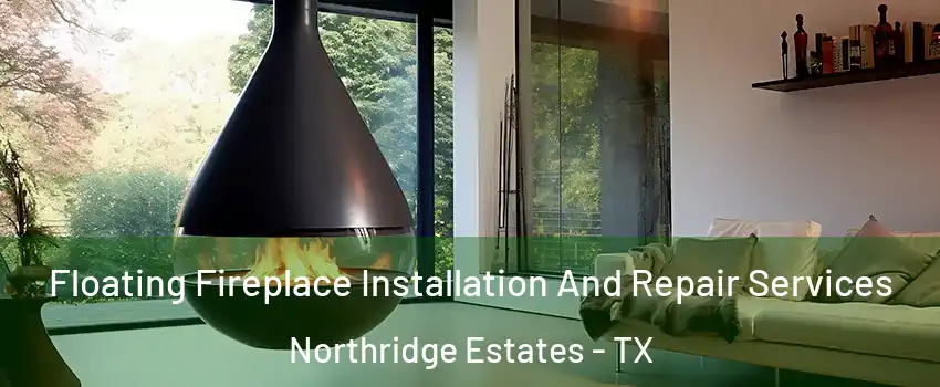 Floating Fireplace Installation And Repair Services Northridge Estates - TX