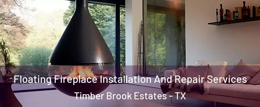 Floating Fireplace Installation And Repair Services Timber Brook Estates - TX