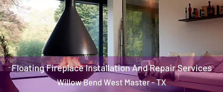 Floating Fireplace Installation And Repair Services Willow Bend West Master - TX