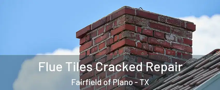 Flue Tiles Cracked Repair Fairfield of Plano - TX