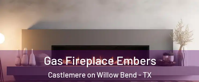 Gas Fireplace Embers Castlemere on Willow Bend - TX