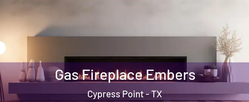 Gas Fireplace Embers Cypress Point - TX