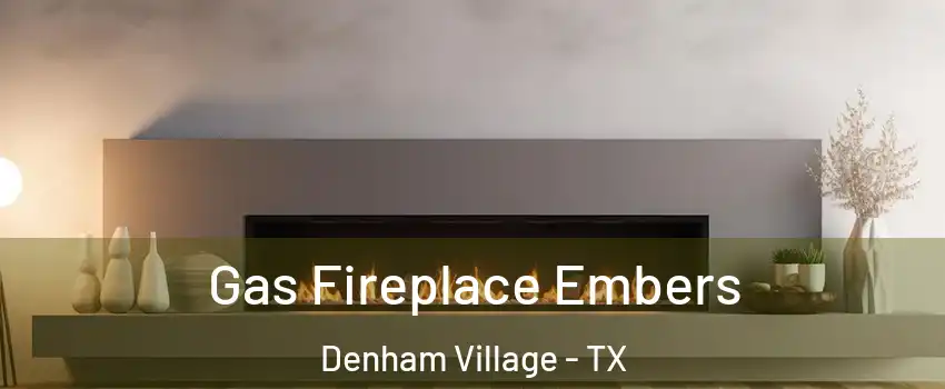 Gas Fireplace Embers Denham Village - TX
