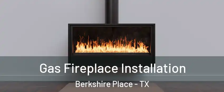 Gas Fireplace Installation Berkshire Place - TX