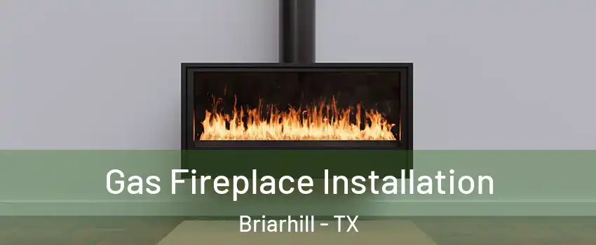 Gas Fireplace Installation Briarhill - TX