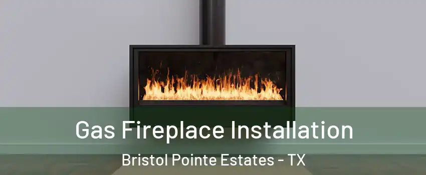 Gas Fireplace Installation Bristol Pointe Estates - TX