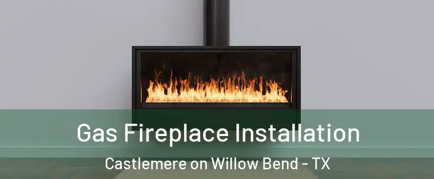Gas Fireplace Installation Castlemere on Willow Bend - TX