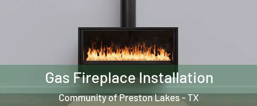 Gas Fireplace Installation Community of Preston Lakes - TX