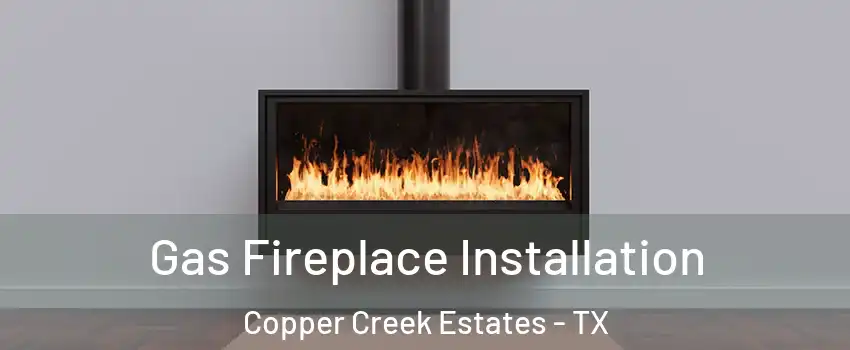 Gas Fireplace Installation Copper Creek Estates - TX