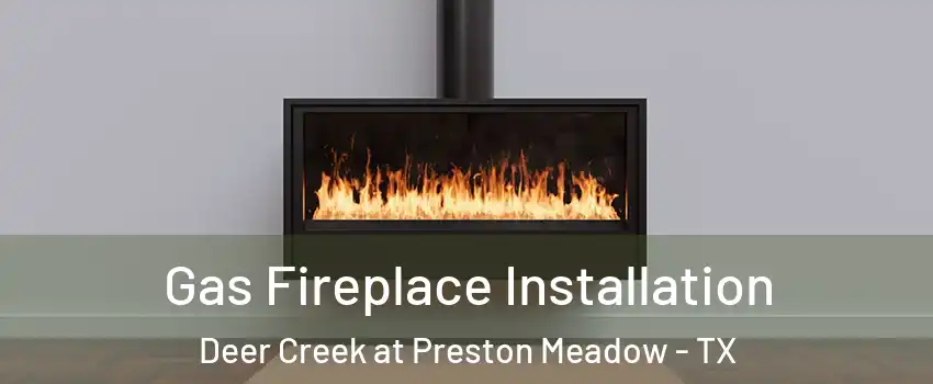 Gas Fireplace Installation Deer Creek at Preston Meadow - TX