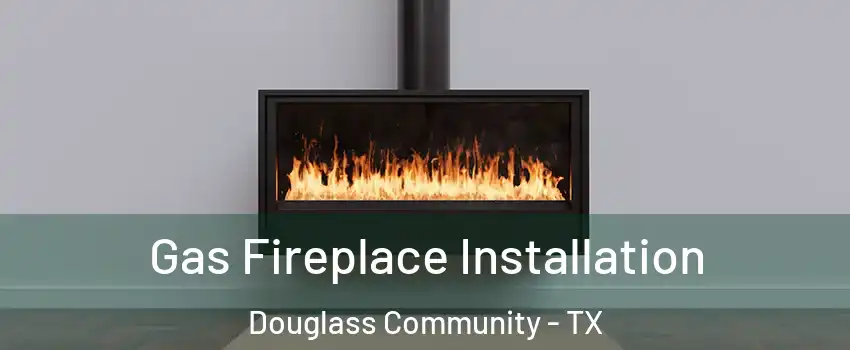 Gas Fireplace Installation Douglass Community - TX