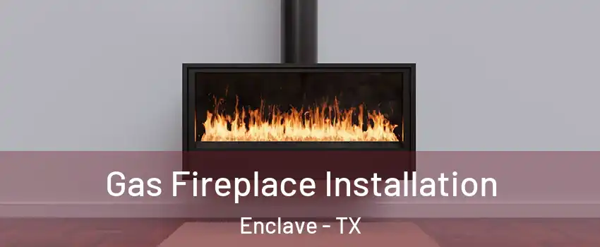 Gas Fireplace Installation Enclave - TX