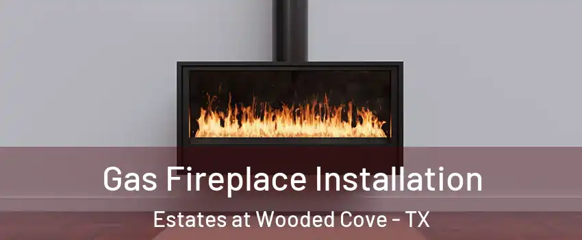 Gas Fireplace Installation Estates at Wooded Cove - TX