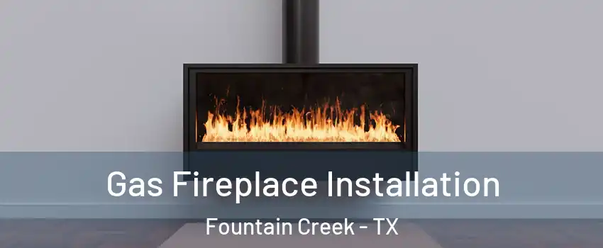 Gas Fireplace Installation Fountain Creek - TX