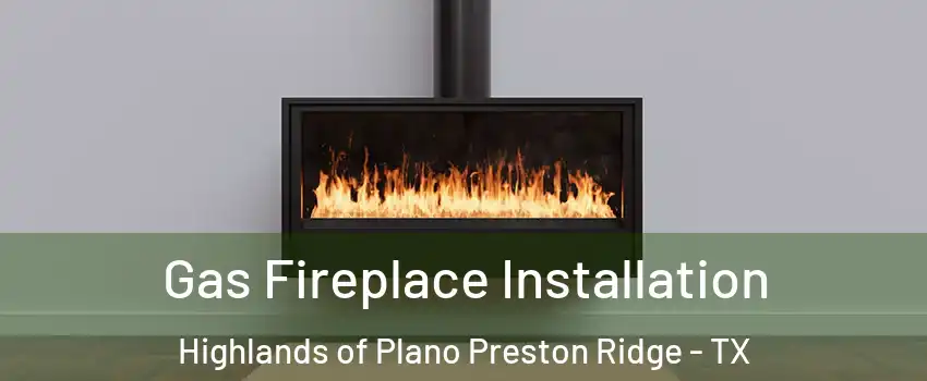 Gas Fireplace Installation Highlands of Plano Preston Ridge - TX
