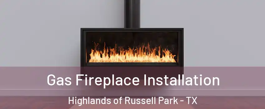 Gas Fireplace Installation Highlands of Russell Park - TX