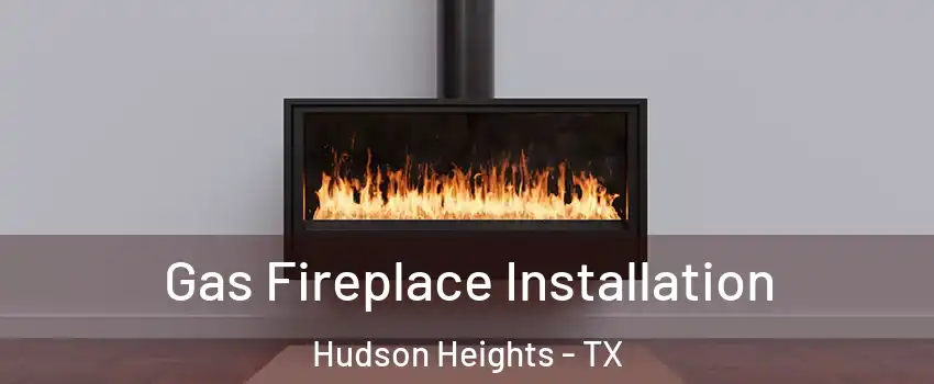 Gas Fireplace Installation Hudson Heights - TX