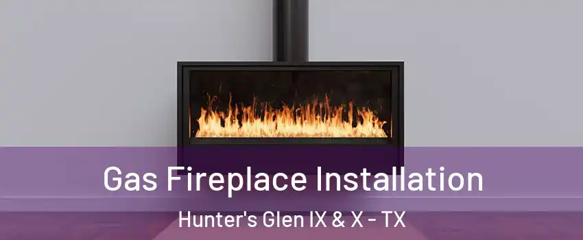 Gas Fireplace Installation Hunter's Glen IX & X - TX
