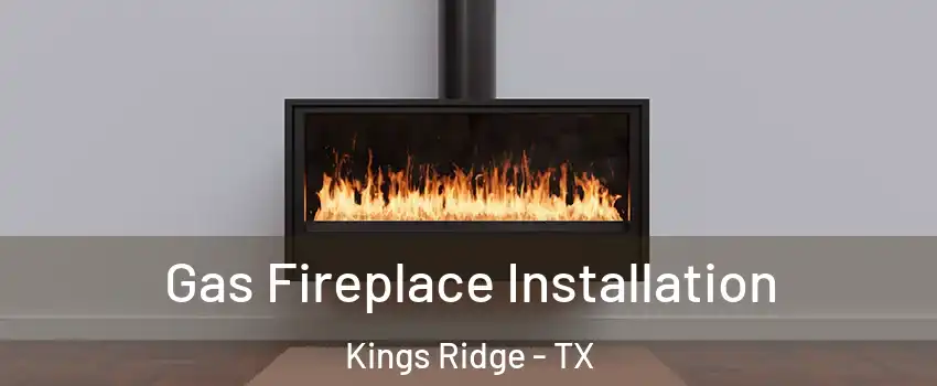 Gas Fireplace Installation Kings Ridge - TX