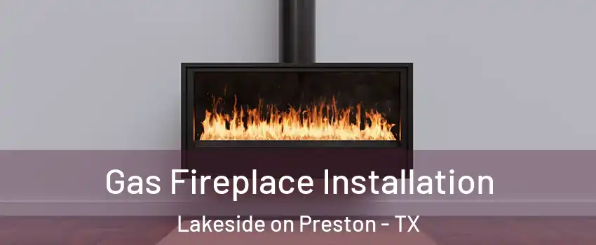 Gas Fireplace Installation Lakeside on Preston - TX