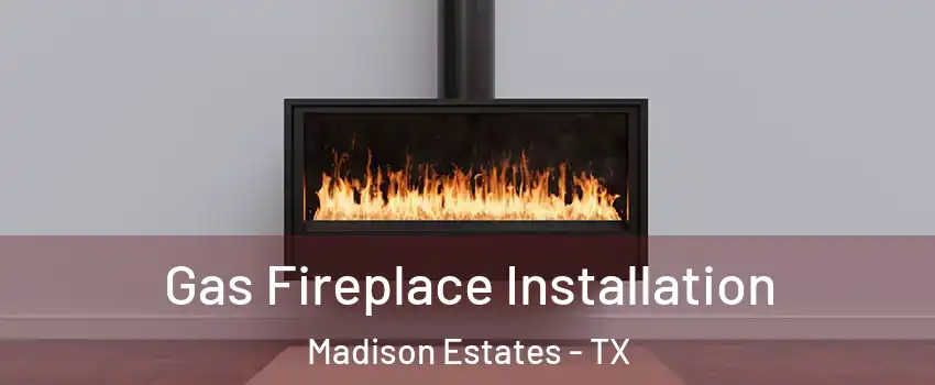 Gas Fireplace Installation Madison Estates - TX