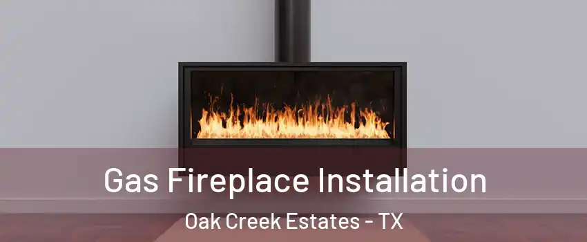 Gas Fireplace Installation Oak Creek Estates - TX
