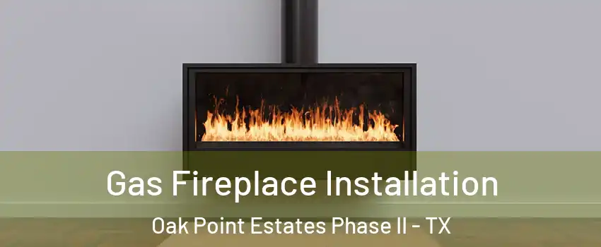 Gas Fireplace Installation Oak Point Estates Phase II - TX