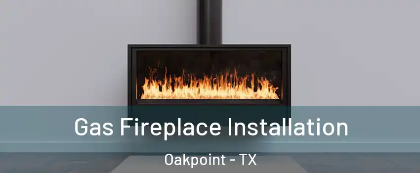 Gas Fireplace Installation Oakpoint - TX