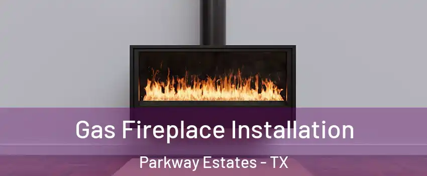 Gas Fireplace Installation Parkway Estates - TX