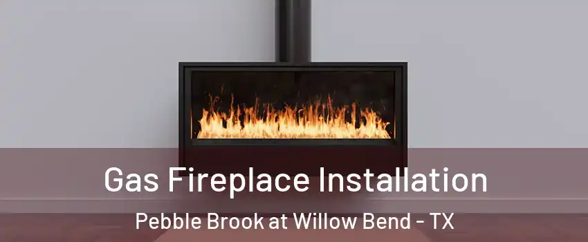 Gas Fireplace Installation Pebble Brook at Willow Bend - TX