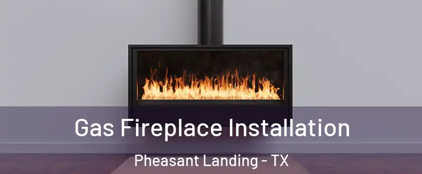 Gas Fireplace Installation Pheasant Landing - TX
