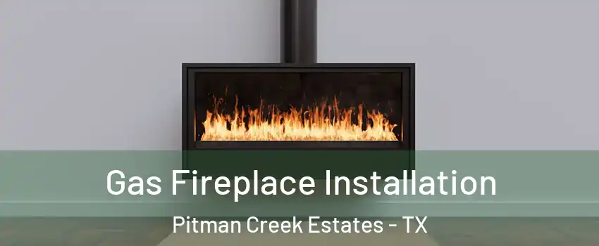 Gas Fireplace Installation Pitman Creek Estates - TX