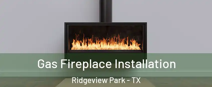 Gas Fireplace Installation Ridgeview Park - TX