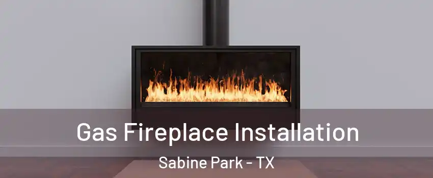 Gas Fireplace Installation Sabine Park - TX