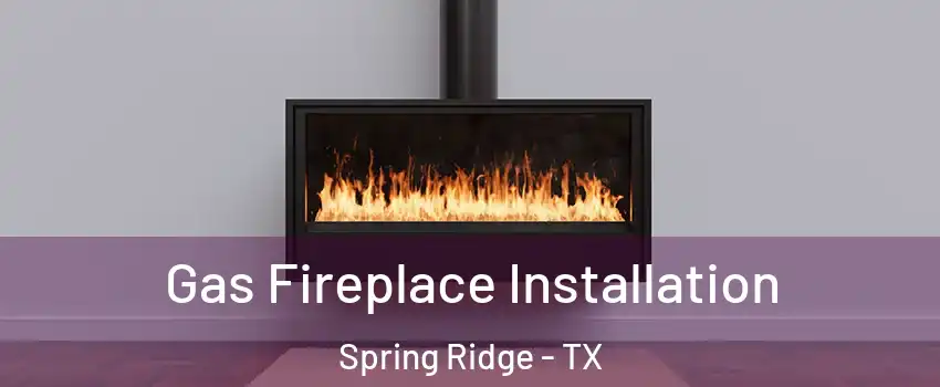 Gas Fireplace Installation Spring Ridge - TX