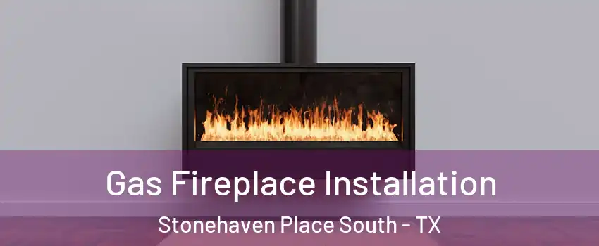 Gas Fireplace Installation Stonehaven Place South - TX