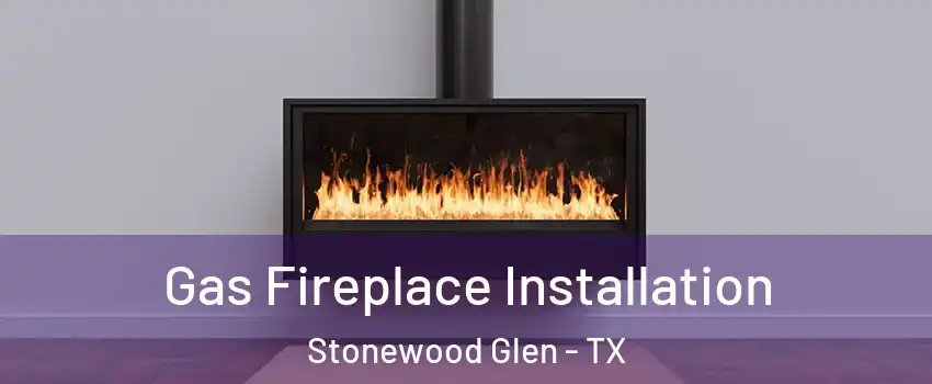 Gas Fireplace Installation Stonewood Glen - TX