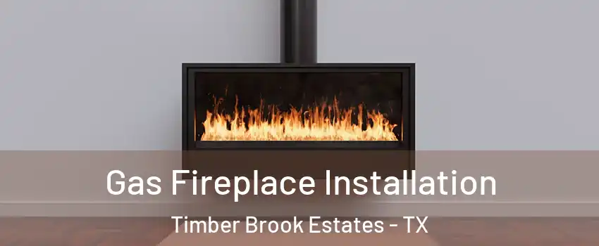 Gas Fireplace Installation Timber Brook Estates - TX