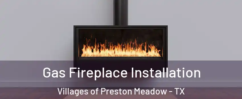 Gas Fireplace Installation Villages of Preston Meadow - TX