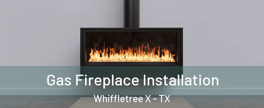 Gas Fireplace Installation Whiffletree X - TX