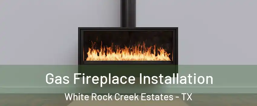 Gas Fireplace Installation White Rock Creek Estates - TX