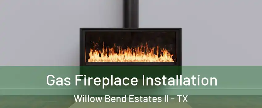 Gas Fireplace Installation Willow Bend Estates II - TX