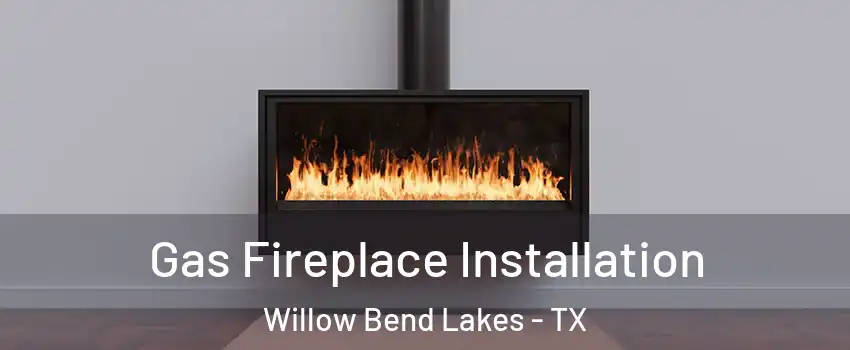 Gas Fireplace Installation Willow Bend Lakes - TX