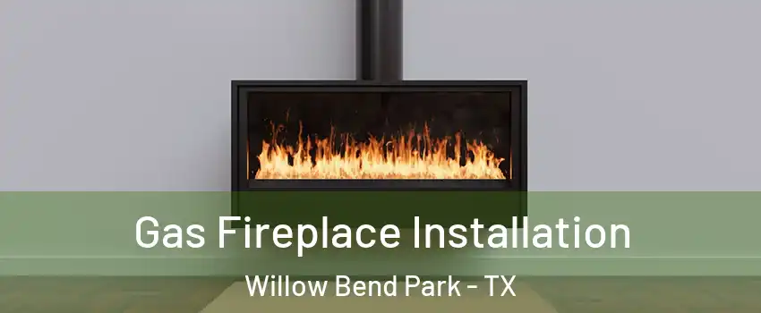 Gas Fireplace Installation Willow Bend Park - TX