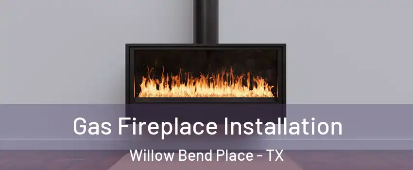 Gas Fireplace Installation Willow Bend Place - TX